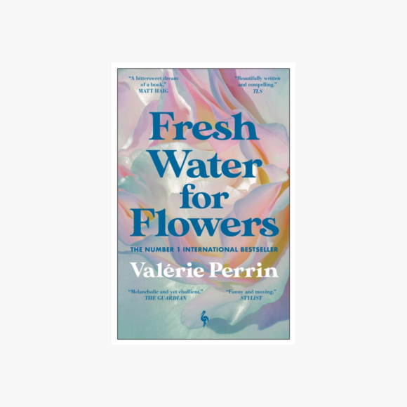 Fresh Water for Flowers by Valerie Perrin  tr. Hildegarde Serle