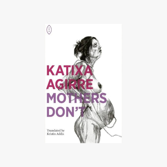 Mothers Don't by Katrixa Agirre tr. Kristin Addis